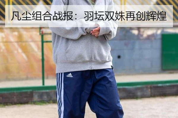 凡尘组合战报：羽坛双姝再创辉煌